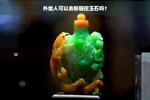 外地人可以去新疆挖玉石吗？