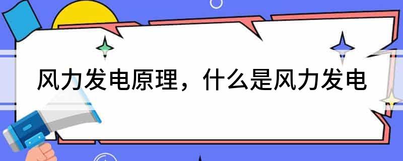 风力发电原理什么是风力发电(图1)
